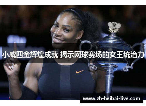 小威四金辉煌成就 揭示网球赛场的女王统治力 小威四金辉煌成就 揭示网球赛场的女王统治力