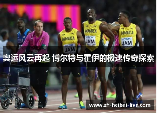 奥运风云再起 博尔特与霍伊的极速传奇探索